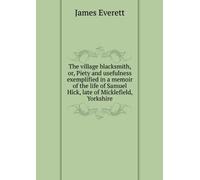 The Village Blacksmith: Or, Piety and Usefulness Exemplified, in A Memoir of the Life of Samuel Hick, Late of Micklefield, Yorkshire,