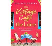 The Village Cafe in the Loire: Escape to France with a BRAND NEW feel-good and romantic novel from Gillian Harvey for 2025