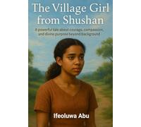 The Village Girl From Shushan: A Powerful Tale About Courage, Compassion and Divine Purpose Beyond Background