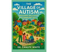 The Village of Autism: Building Inclusive Communities (The Heart of Autism Series)