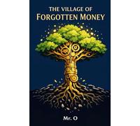 The Village of Forgotten Money: A Fable About Financial Freedom, Investing Mindset, and The Secret of Compounding Time: 2 (The Freedom Chronicles)