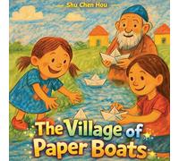 The Village of Paper Boats: A Magical Story About Kindness, Wishes, and the Power of Helping Others (Timeless Tales)