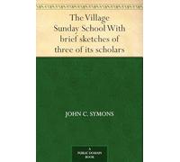 The Village Sunday School, With Brief Sketches of Three of Its Scholars