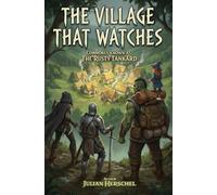 The Village That Watches: A Dark Fantasy Where Everyone Is Friendly. Too Friendly. (Commonly Known As The Rusty Tankard)
