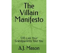 The Villain Manifesto: 100 Lies Your Grandparents Told You: 1
