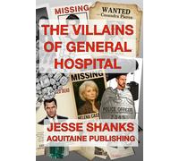 The Villains of General Hospital: An Ultimate Guide to the Darker Side of Daytime’s Longest-Running Drama (Aquitaine Daytime Drama)