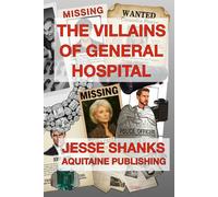 The Villains of General Hospital: An Ultimate Guide to the Darker Side of Daytime’s Longest-Running Drama (Aquitaine Daytime Drama)