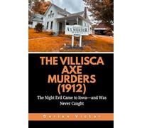 The Villisca Axe Murders (1912): The Night Evil Came to Iowa-and Was Never Caught