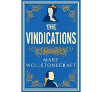 The Vindications: Annotated Edition of A Vindication of the Rights of Woman and A Vindication of the Rights of Men
