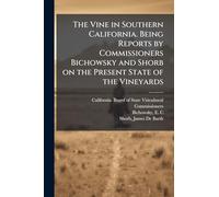 The Vine in Southern California. Being Reports by Commissioners Bichowsky and Shorb on the Present State of the Vineyards