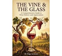 THE VINE & THE GLASS: A Comprehensive Guide to Wine History and Appreciation (Hugo Jarsteam's Renaissance Series)