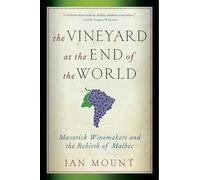 The Vineyard at the End of the World: Maverick Winemakers and the Rebirth of Malbec