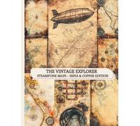 The Vintage Explorer: Steampunk Maps - Sepia & Copper Edition: Antique Cartography for Junk Journals, Mixed Media & Scrapbooking (The Vintage Explorer Series)