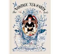 The Vintage Tea Party Book: A Complete Guide to Hosting Your Perfect Tea Party