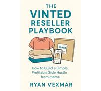 THE VINTED RESELLER PLAYBOOK: How to Build a Simple, Profitable Side Hustle from Home (Money & Side Hustle Series)
