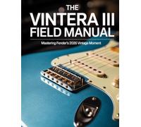 The Vintera III Field Manual: Mastering Fender’s 2026 Vintage Moment: The Ultimate Guide to Tone, Maintenance, and Authentication for the Modern Player