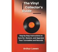 The Vinyl Collector’s Guide: Step-by-Step Instructions to Care for, Restore, and Appraise Your Turntables and Records