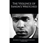 The Violence of Fanon’s Wretched (The Fanon Collection)