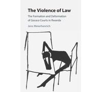 The Violence of Law: The Formation and Deformation of Gacaca Courts in Rwanda