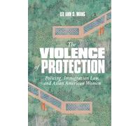 The Violence of Protection: Policing, Immigration Law, and Asian American Women