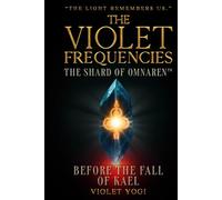 The Violet Frequencies: The Shard of Omnaren: Before The Fall Of Kael (The Violet Frequencies Universe TM)