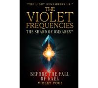 The Violet Frequencies: The Shard of Omnaren: Before The Fall Of Kael (The Violet Frequencies Universe TM)