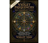 The Violet Frequencies Universe: The Continuity Codex: A Reader’s Guide to Understanding The Violet Frequencies Universe