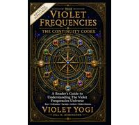 The Violet Frequencies Universe: The Continuity Codex: A Reader’s Guide to Understanding The Violet Frequencies Universe