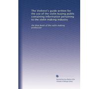 The Violinist's guide written for the use of the violin buying public containing information pertaining to the violin making industry: the blue book of the violin making profession