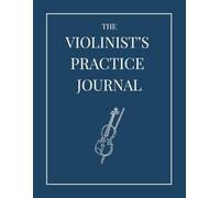 The Violinists Practice Journal: 52 week planner to structure your practice sessions