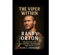 The Viper Within: Randy Orton - The Battle for Self-Control, Redemption and Legacy (Echoing Lives Beyond Legacy: Exploring the Hearts and Minds of History’s Legends)