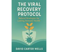 The Viral Recovery Protocol: Natural Strategies for Lasting Immune Health