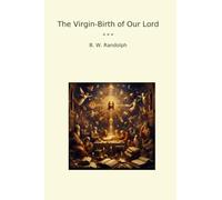 The Virgin-Birth of Our Lord (Classic Books)