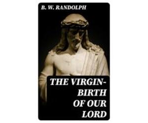 The Virgin-birth Of Our Lord (ebook)