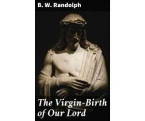 The Virgin-birth Of Our Lord (ebook)