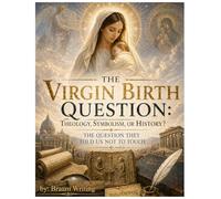 The Virgin Birth Question: Theology, Symbolism, or History?: The Question They Told Us Not to Touch (The Truth Fears No Investigation)