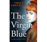 The Virgin Blue: Historical fiction from the multimillion copy bestselling author of Girl with a Pearl Earring