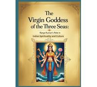 The Virgin Goddess of the Three Seas: Kanya Kumari’s Role in Indian Spirituality and Culture