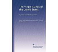 The Virgin Islands of the United States: A general report by the governor