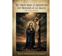 The Virgin Mary, Co-Redemptrix and Mediatrix of all Graces.: The Fifth Dogma: 12 (Catena Aurea English)