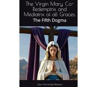 The Virgin Mary, Co-Redemptrix and Mediatrix of all Graces.: The Fifth Dogma (Catena Aurea)