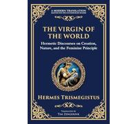 The Virgin of the World: Ancient Mysteries of Creation, Divinity, and the Soul
