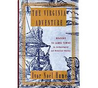 The Virginia Adventure: Roanoke to James Towne: An Archaeological and Historical Odyssey