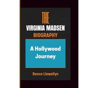 THE VIRGINIA MADSEN BIOGRAPHY: A Hollywood Journey