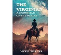 The Virginian: A Horseman of the Plains: A Cowboy’s Journey from a Classic Western Novel