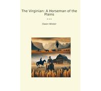 The Virginian: A Horseman of the Plains (Classic Books)
