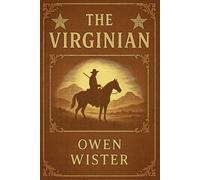 The Virginian: A Horseman of the Plains: Una poderosa historia occidental de honor amor y justicia ambientada en la accidentada frontera donde un vaquero tranquilo se enfrenta a la violencia de
