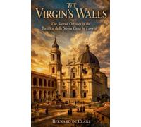 The Virgin's Walls: The Sacred Odyssey of the Basilica della Santa Casa in Loreto: 6 (Italy's Sacred Architecture)