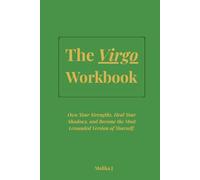 The Virgo Workbook: Own Your Strengths, Heal Your Shadows, and Become the Most Grounded Version of Yourself