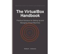 The VirtualBox Handbook: Practical Solutions for Setting Up and Managing Virtual Machines